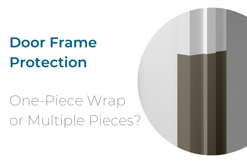 Door Frame Protection: One-Piece Wrap or Multiple Pieces?