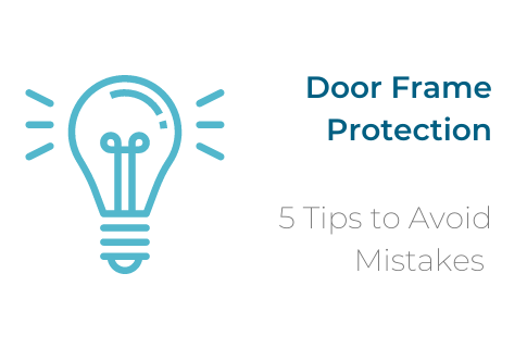 Door Frame Protectors: 5 Tips To Avoid Mistakes When Ordering or Specifying